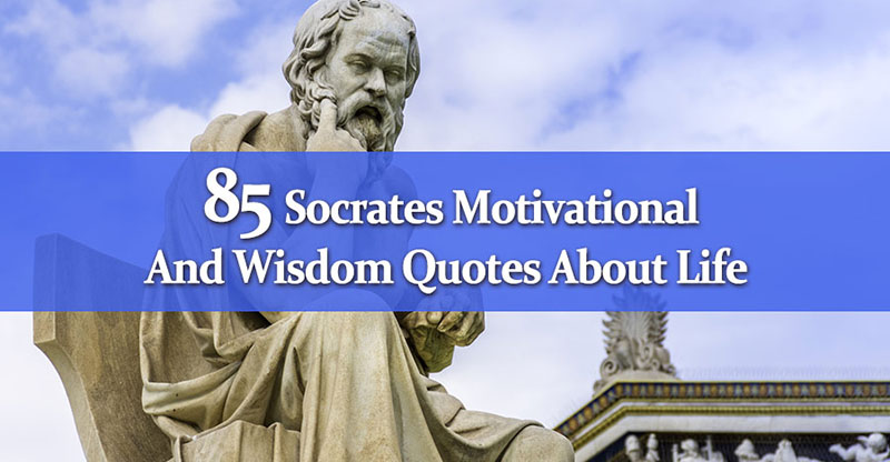 85 Socrates Motivational And Wisdom Quotes About Life