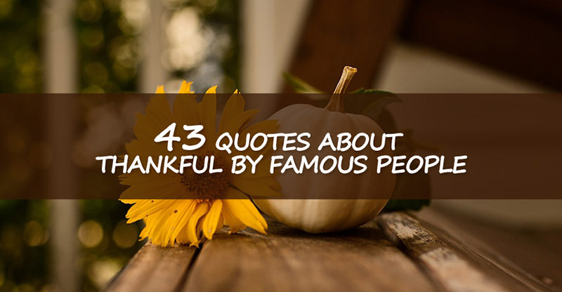43 Quotes about Thankful by Famous People